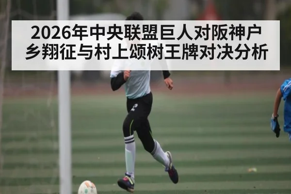 2026年中央联盟巨人对阪神户乡翔征与村上颂树王牌对决分析